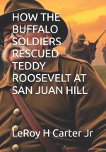 HOW THE BUFFALO SOLDIERS RESCUED TEDDY ROOSEVELT AT SAN JUAN HILL