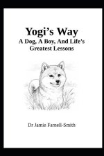 Yogi's Way. A Dog, A Boy, And Life's Greatest Lessons
