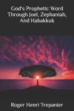 God's Prophetic Word Through Joel, Zephaniah, And Habakkuk