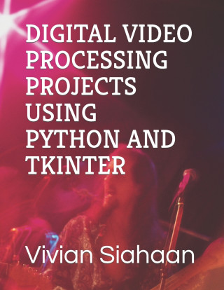 DIGITAL VIDEO PROCESSING PROJECTS USING PYTHON AND TKINTER