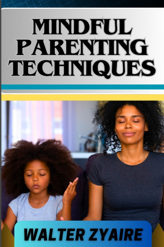MINDFUL PARENTING TECHNIQUES