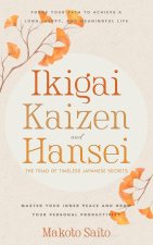 Ikigai, Kaizen & Hansei - The Triad of Timeless Japanese Secrets