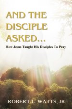 AND THE DISCIPLE ASKED