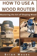 HOW TO USE A WOOD ROUTER