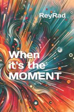When it's the MOMENT