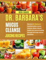 DR. BARBARA'S MUCUS CLEANSE JUICING RECIPES