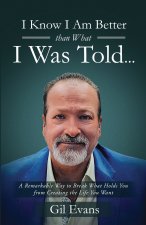 I Know I Am Better Than What I Was Told...