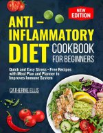 ANTI - INFLAMMATORY DIET COOKBOOK FOR BEGINNERS