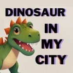 DINOSAUR IN MY CITY, STORY FOR KIDS 3-7 AGE