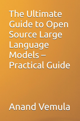 The Ultimate Guide to Open Source Large Language Models - Practical Guide