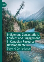 Indigenous Consultation, Consent and Engagement in Canadian Resource Development