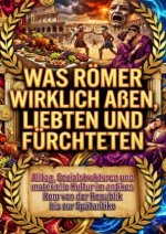 Was Römer wirklich aßen, liebten und fürchteten