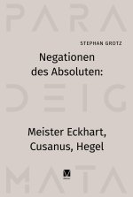 Negationen des Absoluten: Meister Eckhart, Cusanus, Hegel