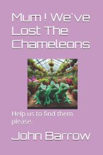 Mum ! We've Lost The Chameleons !