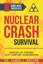Nuclear Crash Survival - Mastery of Thriving in 21st-Century Catastrophes