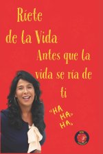 Ríete de la vida, antes que la vida se ría de ti