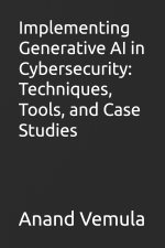 Implementing Generative AI in Cybersecurity