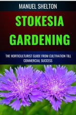 STOKESIA GARDENING HORTICULTURISTS GUIDE FROM CULTIVATION TILL COMMERCIAL SUCCESS