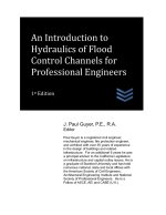 An Introduction to Hydraulics of Flood Control Channels for Professional Engineers