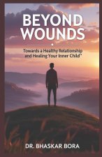Beyond Wounds Towards A Healthy Relationship and Healing Your Inner Child