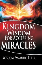 KINGDOM WISDOM FOR ACCESSING MIRACLES