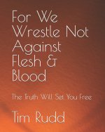 For We Wrestle Not Against Flesh & Blood