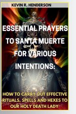 ESSENTIAL PRAYERS TO SANTA MUERTE FOR VARIOUS INTENTIONS
