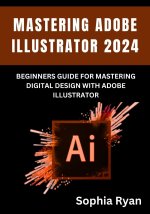 MASTERING ADOBE ILLUSTRATOR 2024