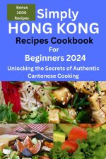 Simply Hong Kong Recipes Cookbook for Beginners 2024