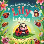The Amazing Life of Lily the Ladybug