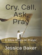 Cry, Call, Ask, Pray