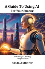 A Guide to Using AI for Your Success