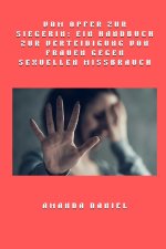 Vom Opfer zur Siegerin - Ein Handbuch zur Verteidigung von Frauen gegen sexuellen Missbrauch