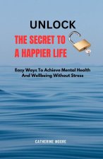 UNLOCK THE SECRET TO A HAPPIER LIFE