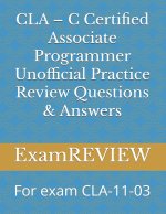 CLA - C Certified Associate Programmer Unofficial Practice Review Questions & Answers