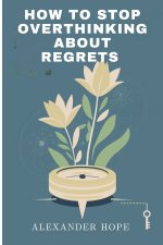 HOW TO STOP OVERTHINKING ABOUT REGRET