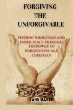 FORGIVING THE UNFORGIVABLE