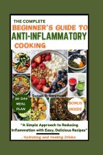 THE COMPLETE BEGINNER'S GUIDE TO ANTI-INFLAMMATORY COOKING