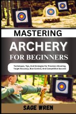 MASTERING ARCHERY FOR BEGINNERS