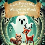 Boo the Friendly Ghost and the Whispering Woods Mystery