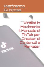 Viralità in Movimento Il Manuale di TikTok per Creatori di Contenuti e Marketer