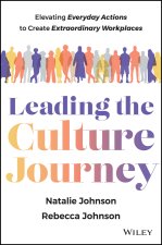 Leading the Culture Journey: Elevating Everyday Ac tions to Create Extraordinary Workplaces