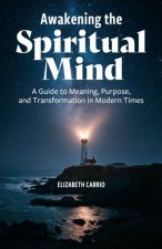 Awakening the Spiritual Mind – A Guide to Meaning, Purpose, and Transformation in Modern Times