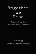 Together We Rise Voices from the Frontlines of Freedom Anthology Rebelling against Injustice