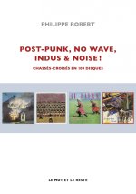 Post-Punk, No Wave, Indus & Noise ! - Chassés-croisés en 100