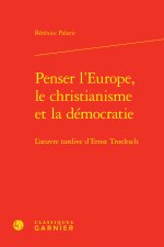 Penser l'europe, le christianisme et la démocratie - l'oeuvre tardive d'ernst tr