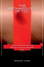 The Archaeology of You, Excavating the Self You Buried to Please Everyone Else