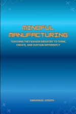 Mindful Manufacturing, Teaching the Fashion Industry to Think, Create, and Sustain Differently