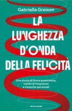 lunghezza d'onda della felicità. Una storia di fisica quantistica, cambi di frequenza e rinascite personali