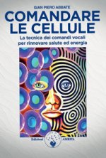 Comandare le cellule. La tecnica dei comandi vocali per rinnovare salute ed energia